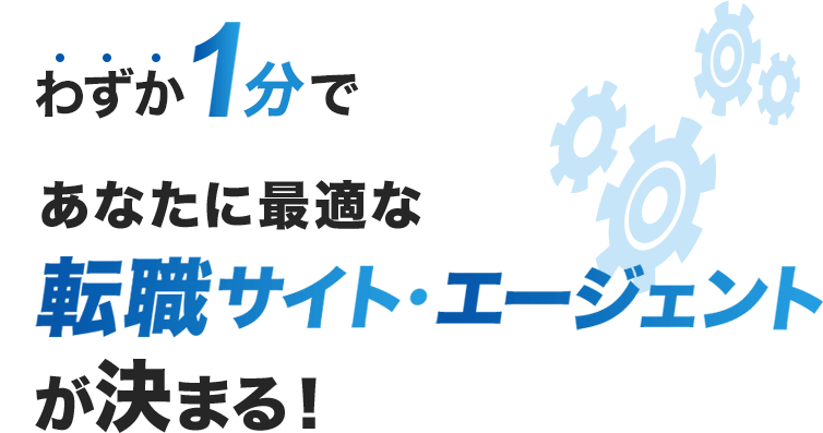 わずか1分であなたに最適な転職サイト・エージェントが決まる！