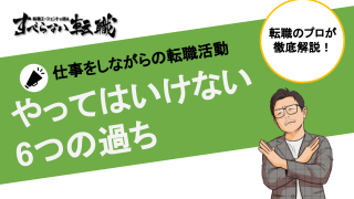 仕事をしながら転職活動でやってはいけない6つの過ちとは？プロが徹底解説！