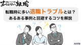 転職時に多い退職トラブルとは？あるある事例と回避するコツを解説