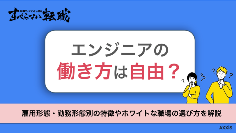 エンジニアの働き方は自由？雇用形態・勤務形態別の特徴を解説