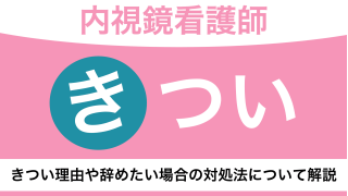 内視鏡看護師のきつさや辞めたい理由とは？向き不向きなど解説