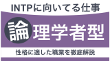 INTPに向いてる仕事とは？論理学者タイプの性格や適職を見つける方法を紹介【適職10選】