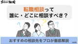 転職相談は誰に・どこにする？プロがおすすめとNG相談先を徹底解説！