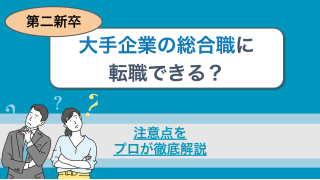 第二新卒で大手の総合職に転職できる？ポイントや注意点を徹底解説