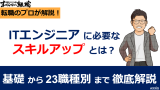 ITエンジニアに必要なスキルアップとは？基礎から23職種別まで徹底解説！