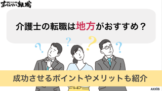 介護士の転職は地方がおすすめ？成功させるポイントやメリットも紹介