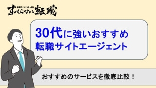 30代におすすめ転職サイト・エージェント比較19選！属性別の選び方も徹底解説！