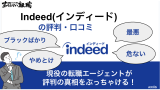 【やめとけ・最悪】Indeed(インディード)の評判・口コミの真相を元リク社員が解説