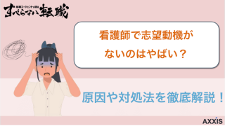 看護師で志望動機がないのはやばい？原因や対処法を徹底解説！