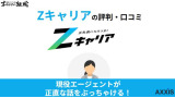 Zキャリアの評判はやばいって本当？現役の転職エージェントが口コミをもとに徹底解説