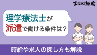 理学療法士が派遣で働ける条件は？時給や求人の探し方も解説