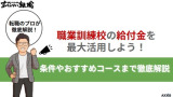 職業訓練校の給付金を最大活用しよう！条件やおすすめコースまで徹底解説