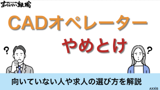 CADオペレーターはやめとけ？向いていない人や求人の選び方を解説