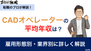 CADオペレーターの平均年収は？雇用形態別・業界別に詳しく解説