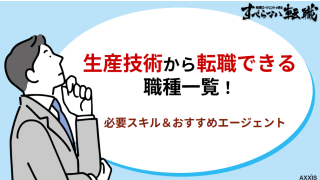 生産技術から転職できる職種一覧！必要スキルとおすすめエージェント