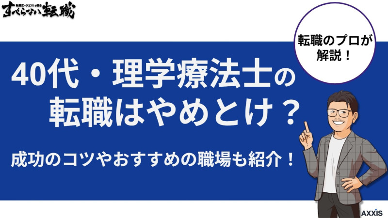 40代の理学療法士の転職はやめとけ？成功のコツやおすすめの職場、注意点を解説