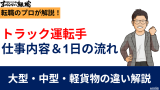 トラック運転手の仕事内容と1日の流れ｜大型・中型・軽貨物の違いも解説