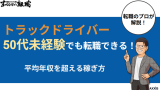 トラックドライバーは50代未経験でも転職できる!平均年収を超える稼ぎ方