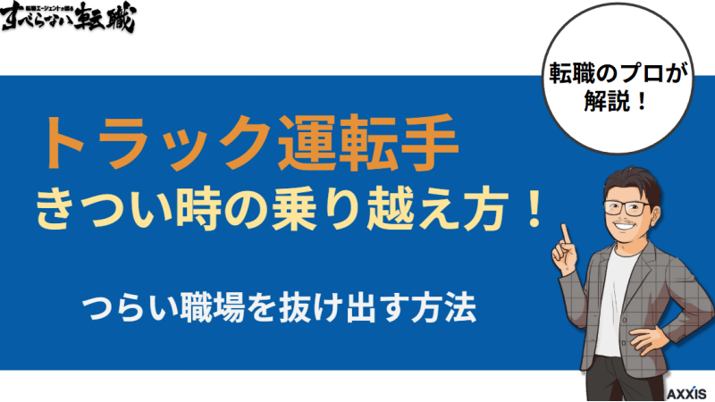 トラック運転手がきつい時の乗り越え方!つらい職場を抜け出す方法