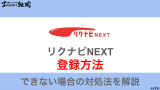 【簡単】リクナビNEXTへの登録方法！できない場合の対処法も紹介