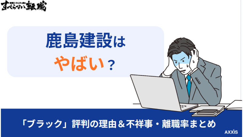 鹿島建設はやばい?「ブラック」評判の理由と不祥事・離職率まとめ