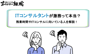 ITコンサルは激務？残業の実態と向いている人を解説