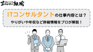 ITコンサルの仕事内容とは？SE経験者向けに転職のプロが解説