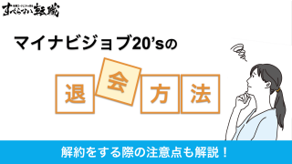 マイナビジョブ20sの退会方法とは？解約前にするべきことも紹介！