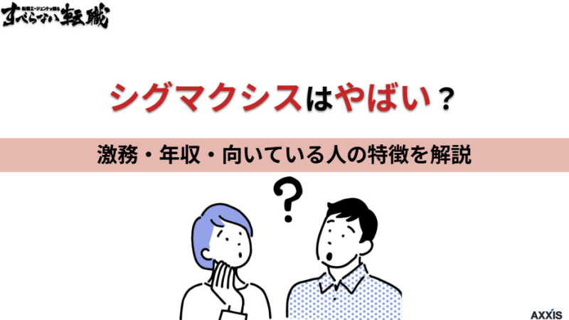 シグマクシスはやばい？激務・年収・向いている人の特徴を解説