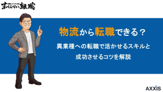 物流から転職できる？異業種への転職で活かせるスキルと成功させるコツを解説