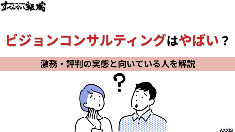 ビジョンコンサルティングはやばい？激務・評判の実態と向いている人を解説